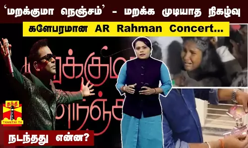 `மறக்குமா நெஞ்சம் - மறக்க முடியாத நிகழ்வு...களேபரமான AR Rahman Concert...நடந்தது என்ன?