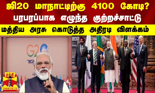 ஜி20 உச்சி மாநாட்டிற்கு 4100 கோடி? - பரபரப்பாக எழுந்த குற்றச்சாட்டு -மத்திய அரசு கொடுத்த விளக்கம் ஜி20 உச்சி மாநாட்டிற்கு 4100 கோடி? - பரபரப்பாக எழுந்த குற்றச்சாட்டு -மத்திய அரசு கொடுத்த விளக்கம்