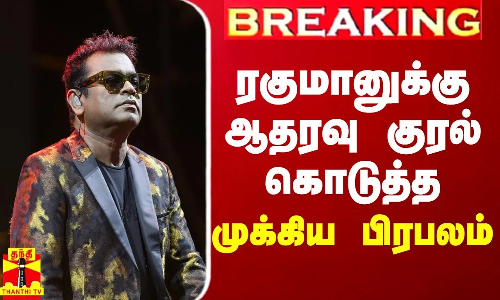BREAKING || ரகுமானுக்கு ஆதரவு குரல் கொடுத்த முக்கிய பிரபலம்