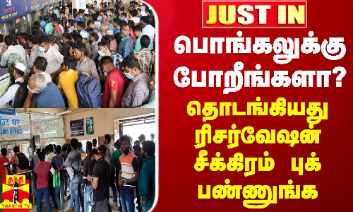 JustIn || பொங்கலுக்கு போறீங்களா? - தொடங்கியது ரிசர்வேஷன் சீக்கிரம் புக் பண்ணுங்க