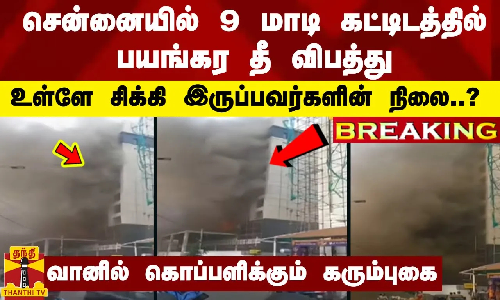 #BREAKING || சென்னையில் 9 மாடி கட்டிடத்தில் பயங்கர தீ விபத்து - உள்ளே சிக்கி இருப்பவர்களின் நிலை..?