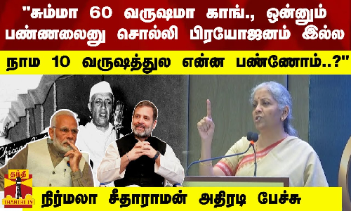 60 வருஷமா காங்., ஒன்னும் பண்ணலைனு சொல்லி பிரயோஜனம் இல்ல.. நாம  என்ன பண்ணோம்..?-நிர்மலா சீதாராமன்
