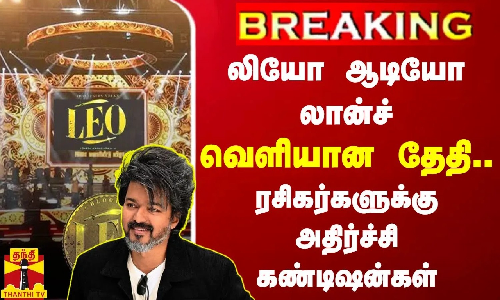 #BREAKING || லியோ ஆடியோ லான்ச்... வெளியான தேதி - ரசிகர்களுக்கு அதிர்ச்சி கண்டிஷன்கள்