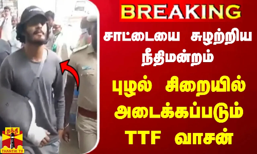 #BREAKING || சாட்டையை சுழற்றிய நீதிமன்றம்... புழல் சிறையில் அடைக்கப்படும் TTF வாசன்