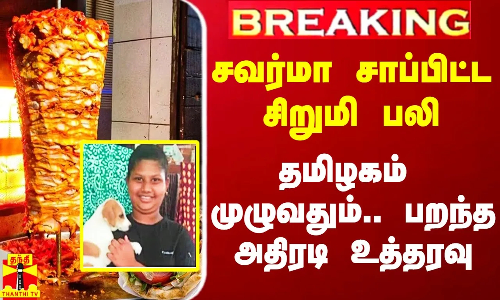 #Breaking|| சவர்மா சாப்பிட்ட சிறுமி பலி.. தமிழகம் முழுவதும் ஹோட்டல்களில்.. பறந்த அதிரடி உத்தரவு