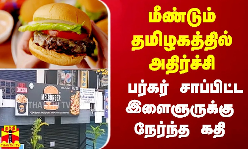 #Justin|| பர்கர் சாப்பிட்ட இளைஞருக்கு பாதிப்பு.. மீண்டும் நாமக்கல்லில் அதிர்ச்சி..