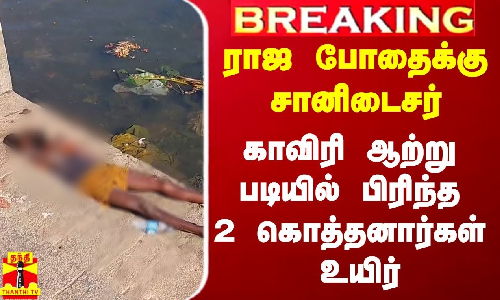 #Breaking|| உச்ச போதைக்கு சானிடைசர்.. காவிரி ஆற்று படியில் பலியான 2 கொத்தனார்கள்