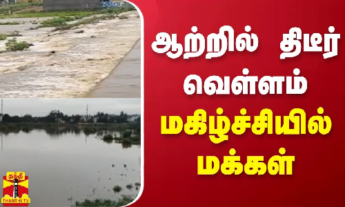 ஆற்றில் திடீர் வெள்ளம் - மகிழ்ச்சியில் மக்கள்