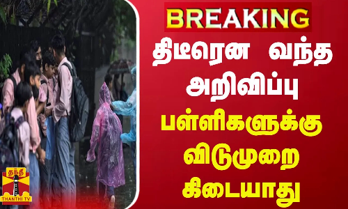 #BREAKING || திடீரென வந்த அறிவிப்பு... இந்த மாவட்டத்தில் பள்ளிகளுக்கு விடுமுறை கிடையாது
