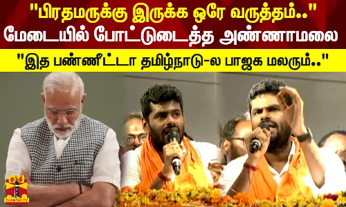 பிரதமருக்கு இருக்க ஒரே வருத்தம்..மேடையில் போட்டுடைத்த அண்ணாமலை