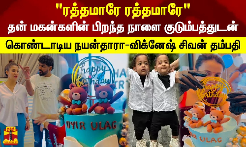 ரத்தமாரே ரத்தமாரேதன் மகன்களின் பிறந்த நாளை குடும்பத்துடன் கொண்டாடிய நயன்தாரா-விக்னேஷ் சிவன் தம்பதி