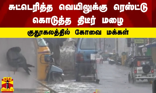 சுட்டெரித்த வெயிலுக்கு ரெஸ்ட்டு கொடுத்த திடீர் மழை - குதூகலத்தில் கோவை மக்கள்