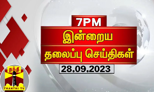 இரவு 7 மணி தலைப்புச் செய்திகள் (28-09-2023) | 7PM Headlines | Thanthi TV | Today Headlines