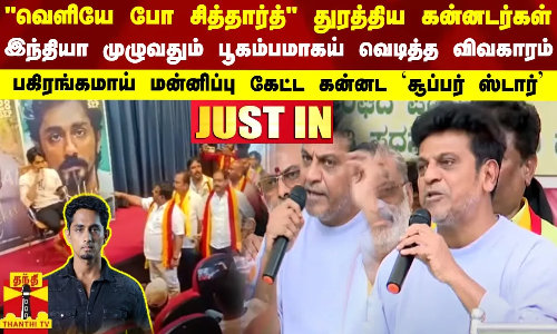 #JUSTIN|வெளியே போ சித்தார்த் துரத்திய கன்னடர்கள்..போராட்ட மேடையில் சிவராஜ் குமார் கேட்ட மன்னிப்பு