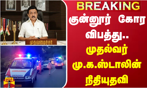 #BREAKING | குன்னூர் கோர விபத்து.. - முதல்வர் மு.க.ஸ்டாலின் நிதியுதவி