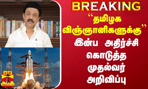 BREAKING || “தமிழக விஞ்ஞானிகளுக்கு...“ - இன்ப அதிர்ச்சி கொடுத்த முதல்வர் அறிவிப்பு