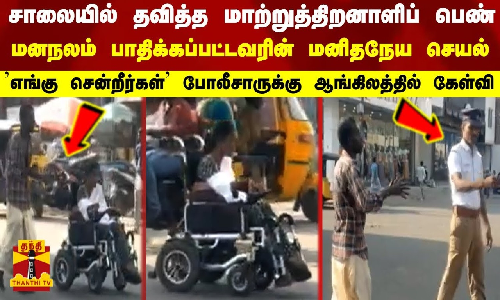 சாலையில் தவித்த மாற்றுத்திறனாளிப் பெண் -  மனநலம் பாதிக்கப்பட்டவரின் மனிதநேய செயல்