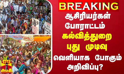 BREAKING || ஆசிரியர்கள் போராட்டம் - வெளியாக போகும் அறிவிப்பு? - கல்வித்துறை புது முடிவு