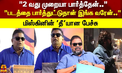 2 வது முறையா பார்த்தேன்.. படத்தை பார்த்துட்டுதான் இங்க வரேன்..  மிஸ்கினின் தீயான பேச்சு