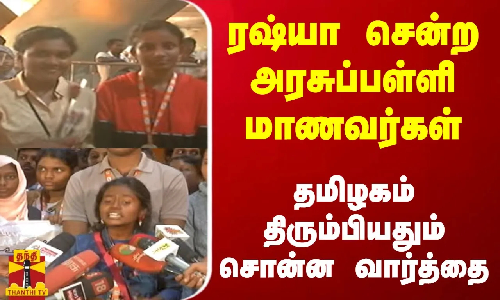 ரஷ்யா சென்ற அரசுப்பள்ளி மாணவர்கள்- தமிழகம் திரும்பியதும் சொன்ன வார்த்தை