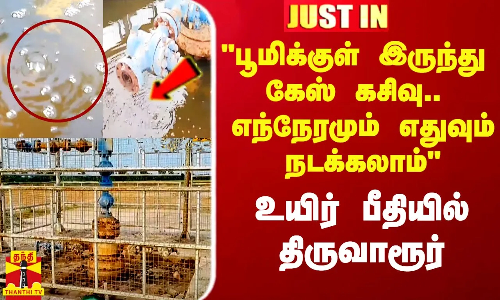 #JUSTIN|| பூமிக்குள் இருந்து கேஸ் கசிவு..எந்நேரமும் எதுவும் நடக்கலாம் - பீதியில் திருவாரூர் மக்கள்