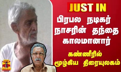 #JUSTIN || பிரபல நடிகர் நாசரின் தந்தை காலமானார்... கண்ணீரில் மூழ்கிய திரையுலகம்