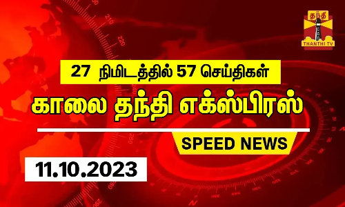 27 நிமிடத்தில் 57 செய்திகள்... காலை தந்தி செய்திகள் (11.10.2023)