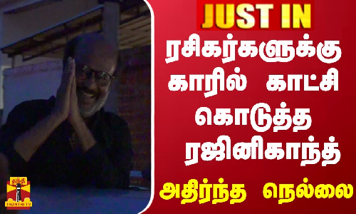 #JUSTIN || ரசிகர்களுக்கு காரில் காட்சி கொடுத்த ரஜினிகாந்த் - அதிர்ந்த நெல்லை