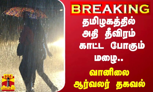 BREAKING | தமிழகத்தில் அதி தீவிரம் காட்ட போகும் மழை.. - வானிலை ஆர்வலர் தகவல்