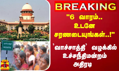 #Breaking : 6 வாரம்.. உடனே சரணடையுங்கள்..! வாச்சாத்தி வழக்கில் உச்சநீதிமன்றம் அதிரடி