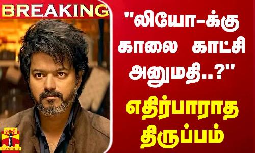 #BREAKING | எதிர்பாராத திருப்பம் லியோ காலை காட்சிக்கு அனுமதி..?