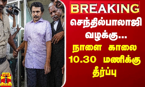 BREAKING || செந்தில்பாலாஜி வழக்கு... நாளை காலை 10.30 மணிக்கு தீர்ப்பு