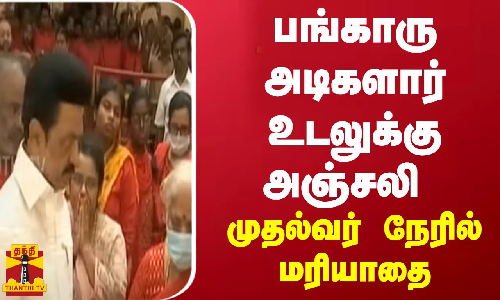 பங்காரு அடிகளார் உடலுக்கு அஞ்சலி முதல்வர் ஸ்டாலின் நேரில் மரியாதை