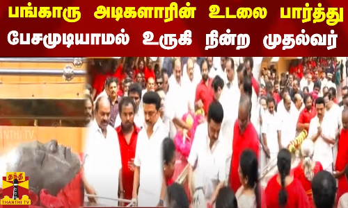 பங்காரு அடிகளாரின் உடலை பார்த்து பேசமுடியாமல் உருகி நின்ற  முதல்வர் ஸ்டாலின் |