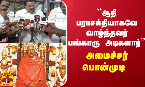 “ஆதிபராசக்தியாகவே வாழ்ந்தவர் பங்காரு அடிகளார்“ - அமைச்சர் பொன்முடி