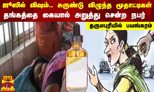 ஜூஸில் விஷம்.. சுருண்டு விழுந்த மூதாட்டிகள்.. தங்கத்தை கையால் அறுத்து சென்ற நபர் - தருமபுரியில் பயங்கரம் ஜூஸில் விஷம்.. சுருண்டு விழுந்த மூதாட்டிகள்.. தங்கத்தை கையால் அறுத்து சென்ற நபர் - தருமபுரியில் பயங்கரம்