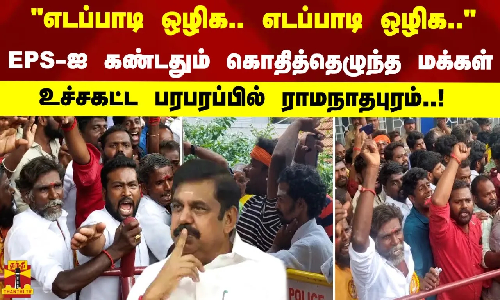 எடப்பாடி ஒழிக..எடப்பாடி ஒழிக.. EPS-ஐ கண்டதும் கொதித்தெழுந்த மக்கள்.உச்சகட்ட பரபரப்பில் ராமநாதபுரம்