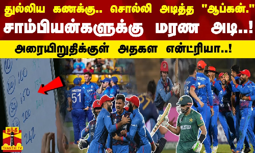 துல்லிய கணக்கு.. சொல்லி அடித்த ஆப்கன். சாம்பியன்களுக்கு மரண அடி! அரையிறுதிக்குள் அதகளம் என்ட்ரியா! துல்லிய கணக்கு.. சொல்லி அடித்த ஆப்கன். சாம்பியன்களுக்கு மரண அடி! அரையிறுதிக்குள் அதகளம் என்ட்ரியா!