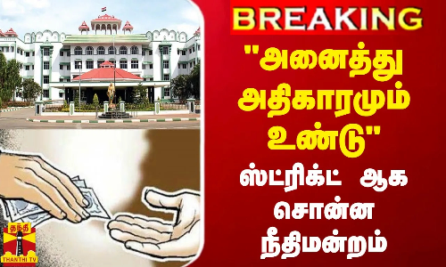 #BREAKING || அனைத்து அதிகாரமும் உண்டு..ஸ்ட்ரிக்ட் ஆக சொன்ன நீதிமன்றம்