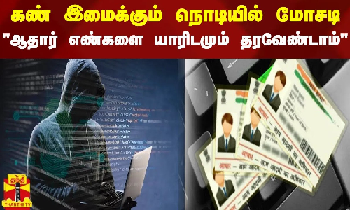 கண் இமைக்கும் நொடியில் மோசடி - ஆதார் எண்களை யாரிடமும் தரவேண்டாம் கண் இமைக்கும் நொடியில் மோசடி - ஆதார் எண்களை யாரிடமும் தரவேண்டாம்