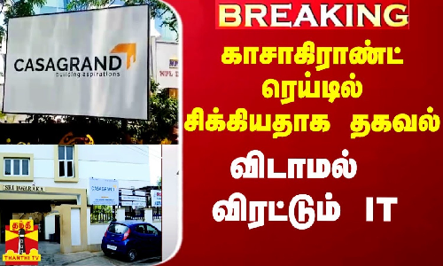 #BREAKING || காசாகிராண்ட் ரெய்டில் முக்கிய ஆவணங்கள் சிக்கியதாக தகவல்.. விடாமல் விரட்டும் IT