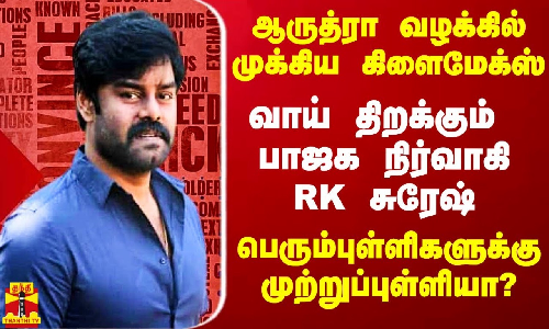 ஆருத்ரா வழக்கில் முக்கிய கிளைமேக்ஸ்.. வாய் திறக்கும் பாஜக நிர்வாகியும் நடிகருமான RK சுரேஷ்?