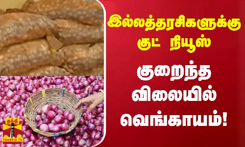 இல்லத்தரசிகளுக்கு குட் நியூஸ் - குறைந்த விலையில் வெங்காயம்!