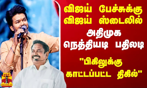 விஜய் பேச்சுக்கு விஜய் ஸ்டைலில் நெத்தியடி பதிலடி கொடுத்த அதிமுக தரப்பு..!