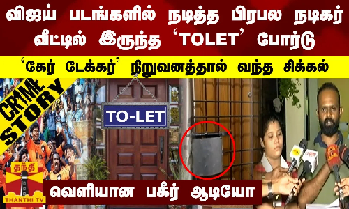 விஜய் படங்களில் நடித்த நடிகர் வீட்டில் இருந்த `TOLET போர்டு-கேர் டேக்கர் நிறுவனத்தால் வந்த சிக்கல்