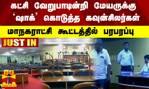 #JUSTIN : கட்சி வேறுபாடின்றி ஷாக் மேயருக்கு கொடுத்த கவுன்சிலர்கள் -மாநகராட்சி கூட்டத்தில் பரபரப்பு