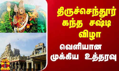 திருச்செந்தூர் சுப்ரமணிய சுவாமி கந்த சஷ்டி விழா.. வெளியான முக்கிய உத்தரவு