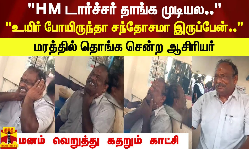HM டார்ச்சர் தாங்க முடியல.. உயிர் போயிருந்தா சந்தோசமா இருப்பேன்.. மரத்தில் தொங்க சென்ற ஆசிரியர்