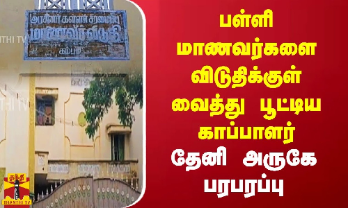 பள்ளி மாணவர்களை விடுதிக்குள் வைத்து பூட்டிய காப்பாளர்.. தேனி அருகே பரபரப்பு