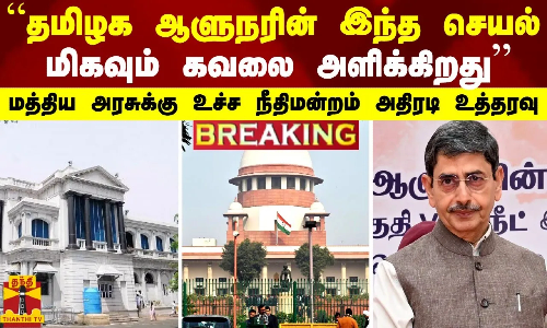 BREAKING || “ஆளுநர் செயல்பாடு மிகவும் கவலை அளிக்கிறது“ - மத்திய அரசுக்கு பறந்த உச்ச நீதிமன்ற உத்தரவு